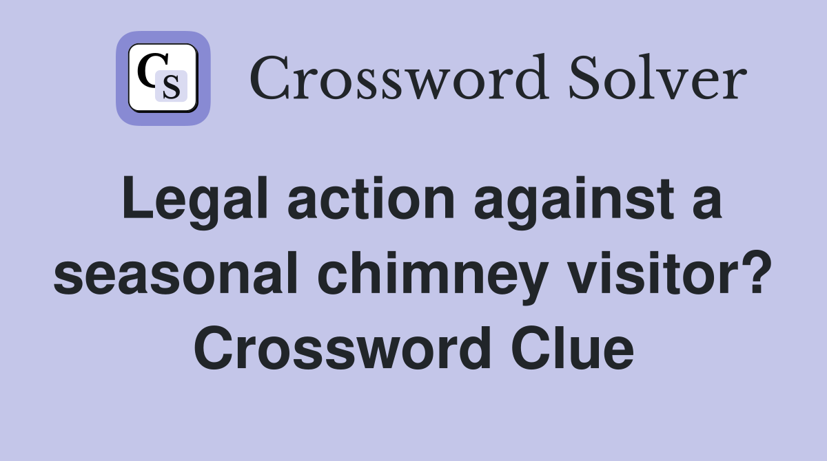 Legal action against a seasonal chimney visitor? Crossword Clue