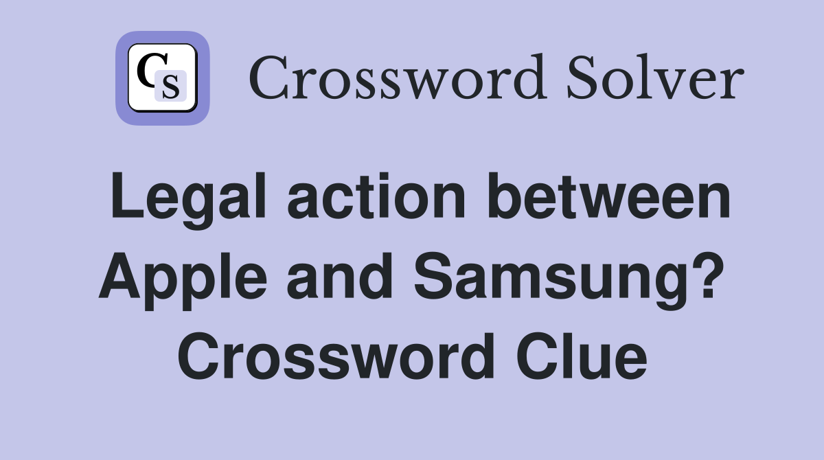 Legal action between Apple and Samsung? Crossword Clue