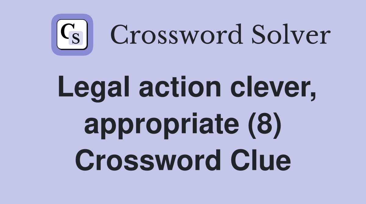Legal action clever, appropriate (8) Crossword Clue