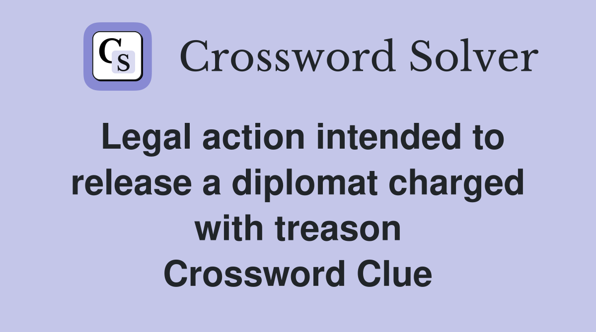 Legal action intended to release a diplomat charged with treason Crossword Clue