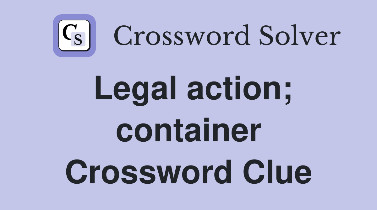 Legal action; container Crossword Clue