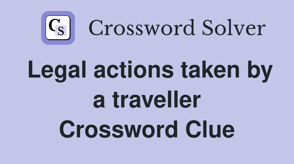 Legal actions taken by a traveller Crossword Clue