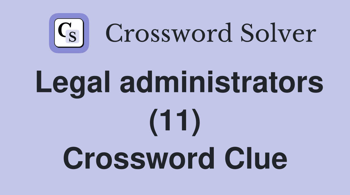Legal administrators (11) Crossword Clue
