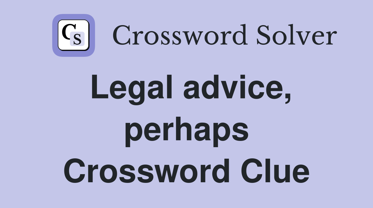 Legal advice, perhaps Crossword Clue