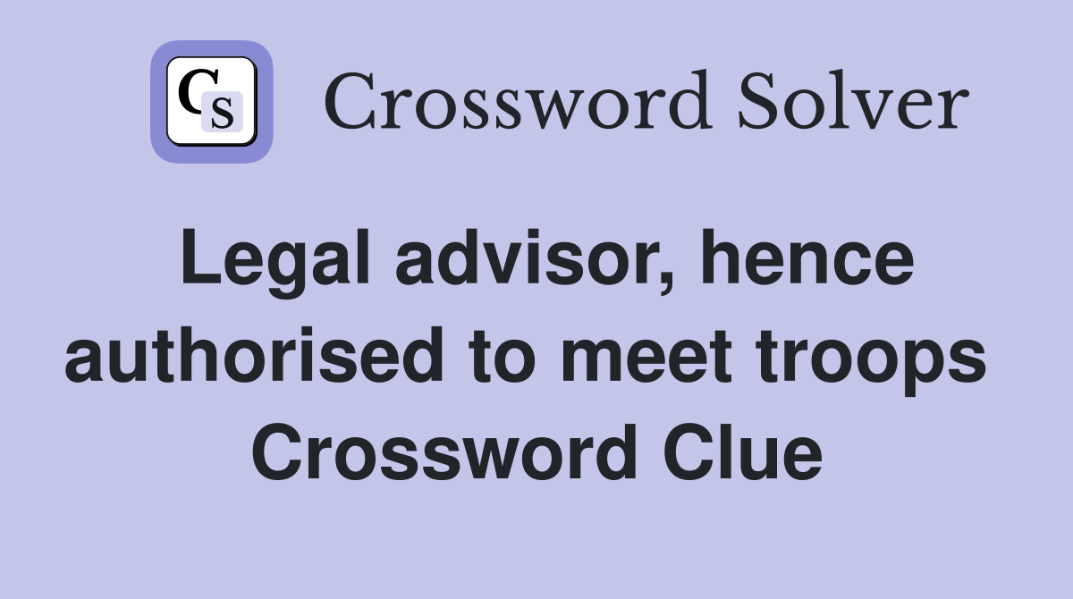 Legal advisor, hence authorised to meet troops  Crossword Clue