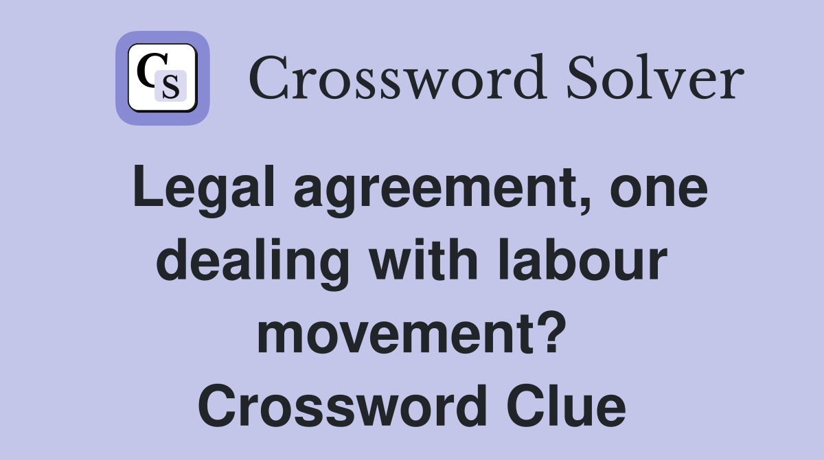 Legal agreement, one dealing with labour movement? Crossword Clue