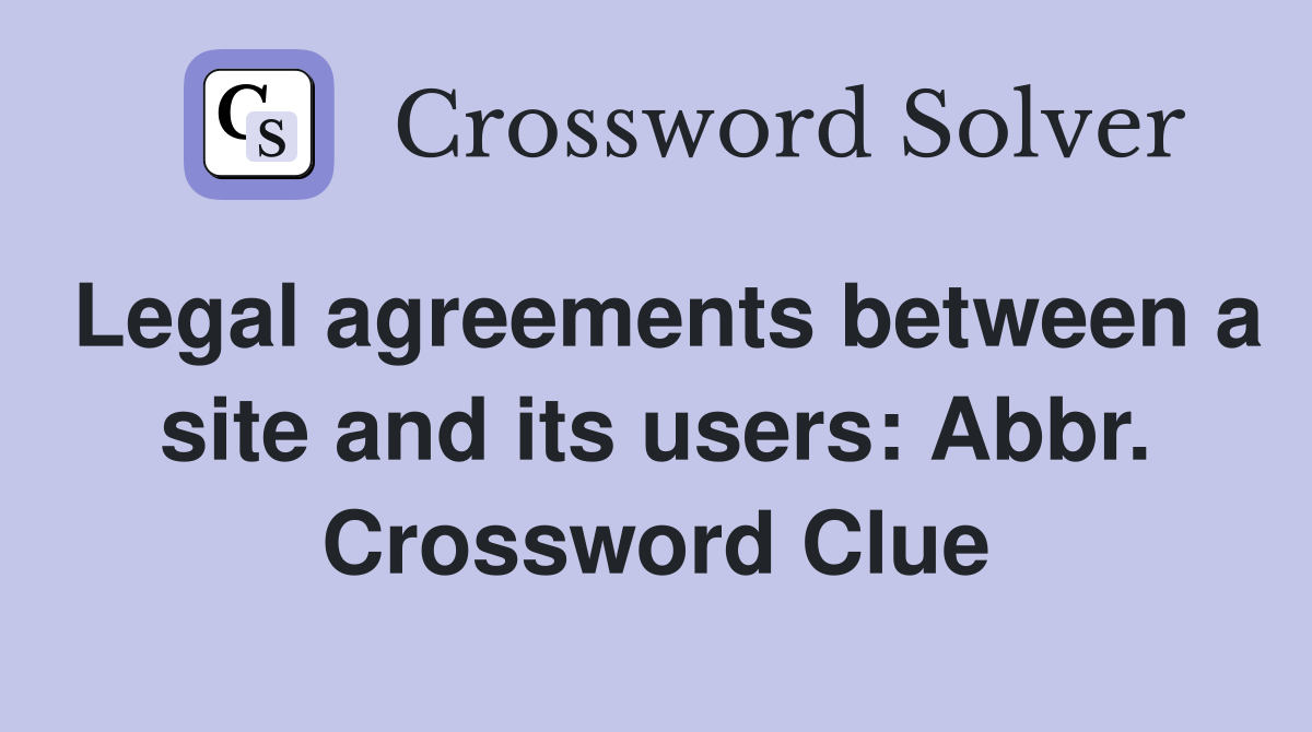 Legal agreements between a site and its users: Abbr. Crossword Clue