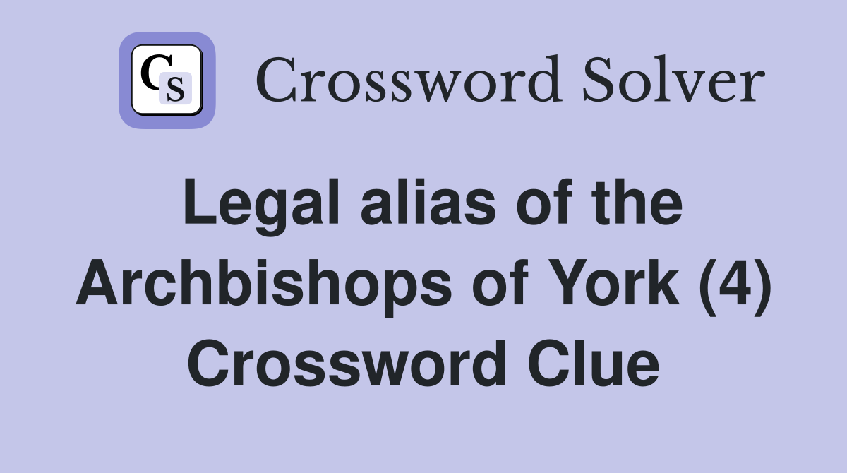 Legal alias of the Archbishops of York (4) Crossword Clue