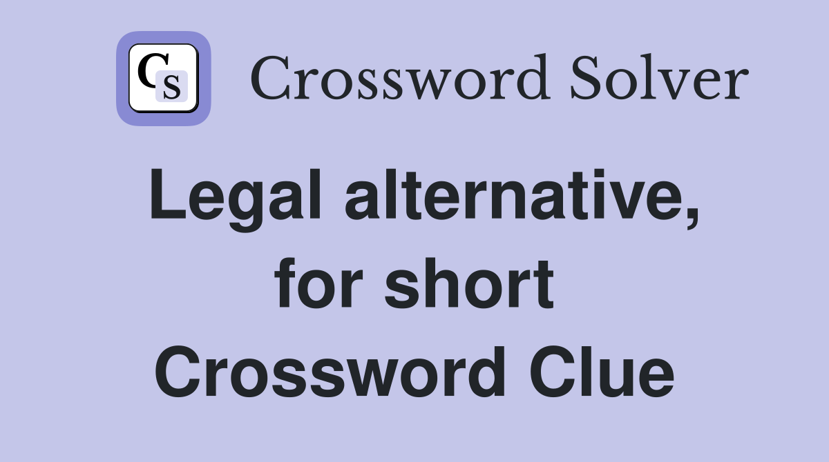 Legal alternative, for short Crossword Clue