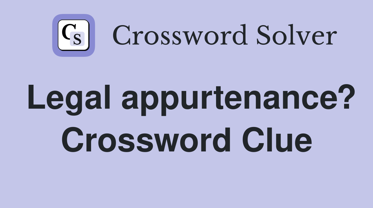 Legal appurtenance? Crossword Clue