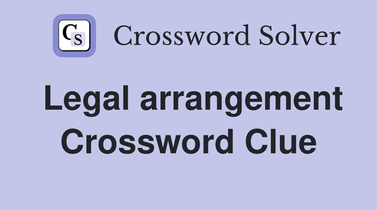 Legal arrangement Crossword Clue