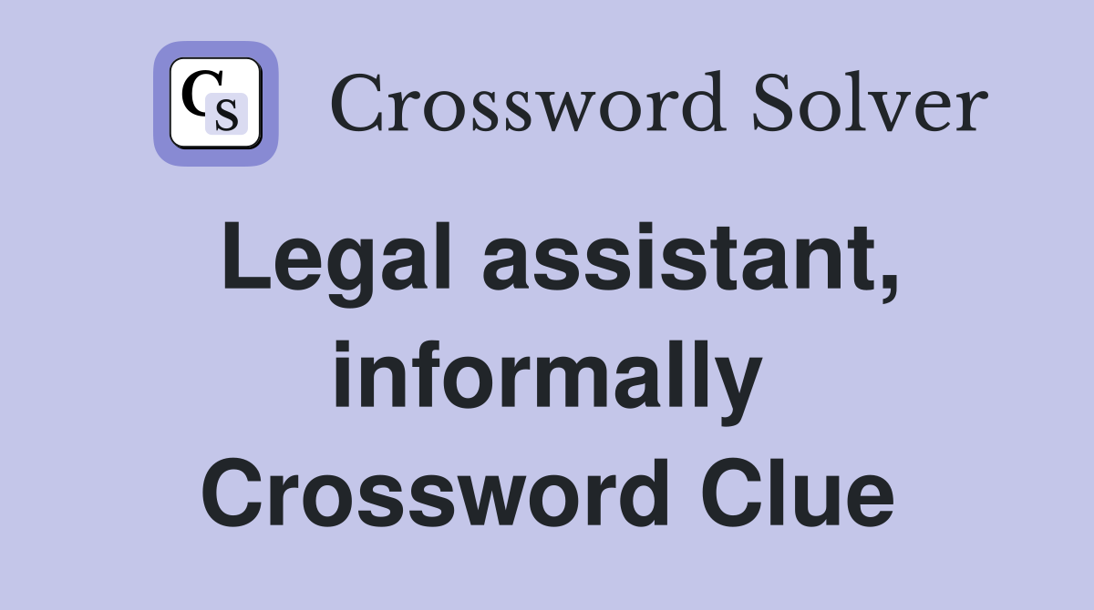 Legal assistant, informally Crossword Clue