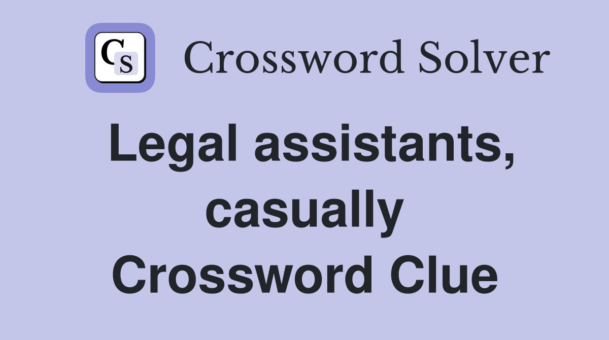 Legal assistants, casually Crossword Clue