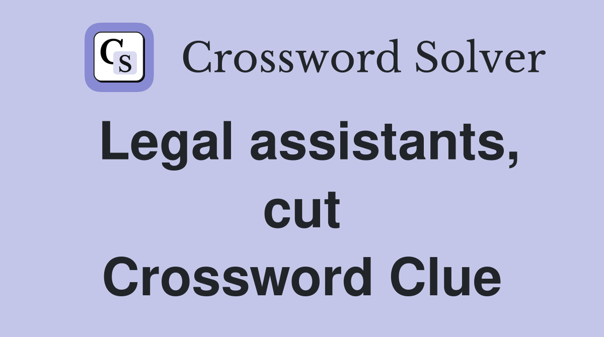 Legal assistants, cut Crossword Clue