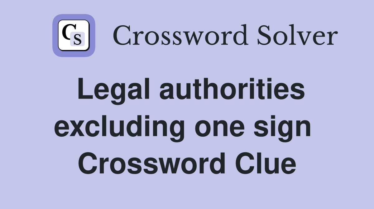 Legal authorities excluding one sign  Crossword Clue