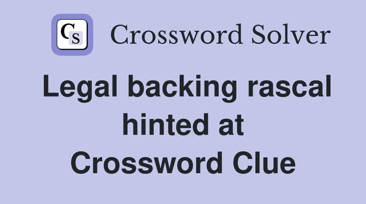 Legal backing rascal hinted at Crossword Clue