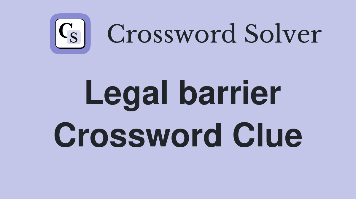 Legal barrier Crossword Clue