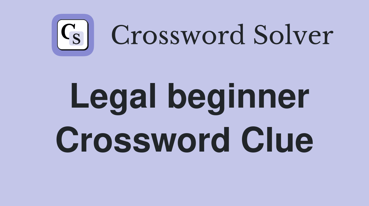 Legal beginner Crossword Clue