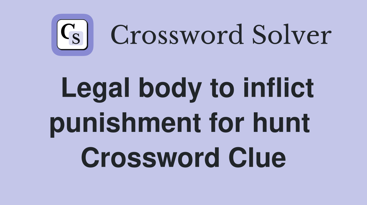 Legal body to inflict punishment for hunt  Crossword Clue