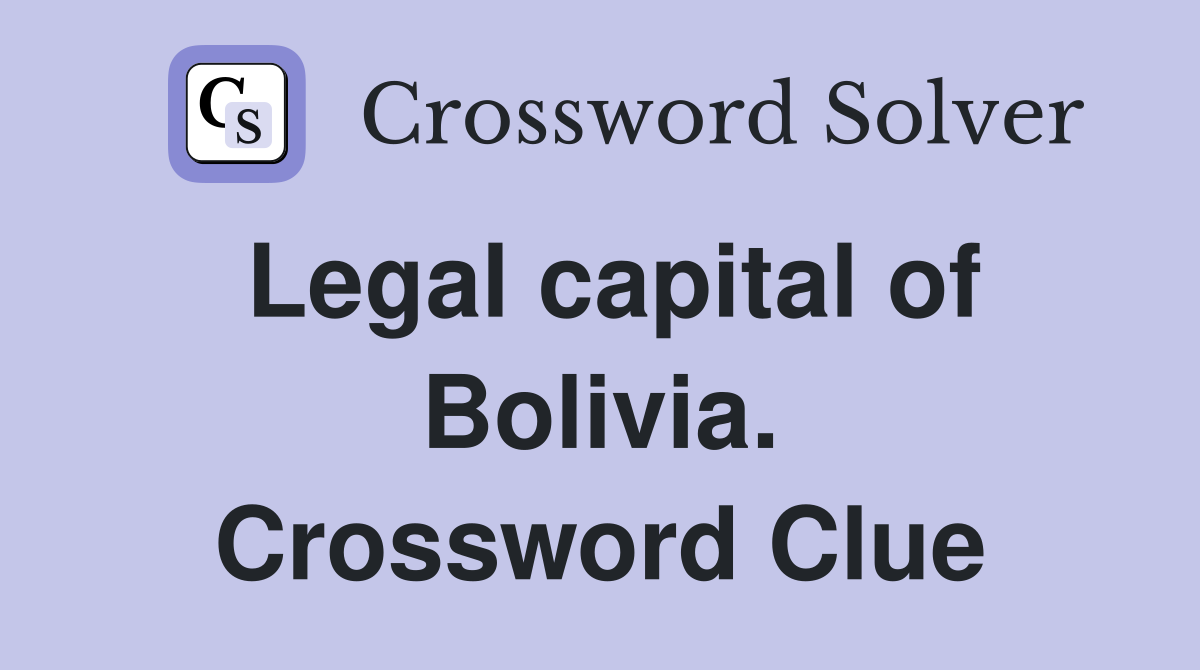 Legal capital of Bolivia. Crossword Clue