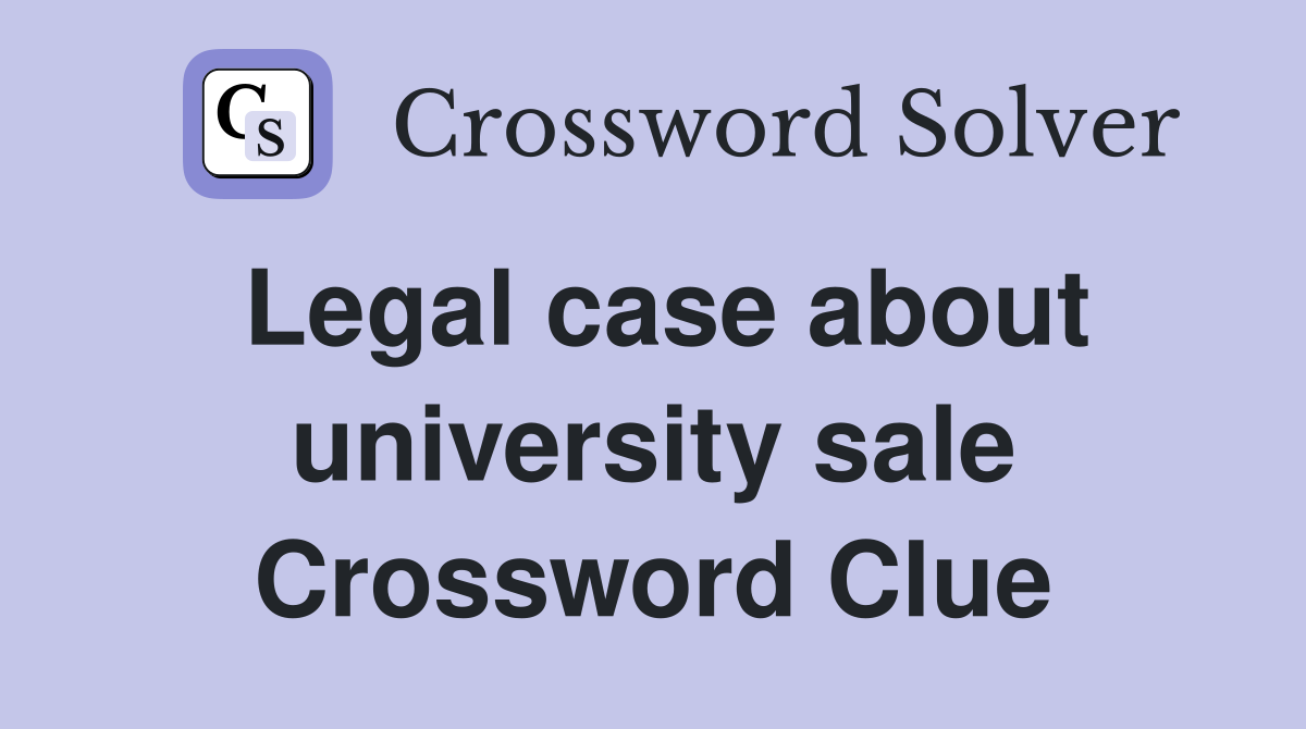 Legal case about university sale Crossword Clue