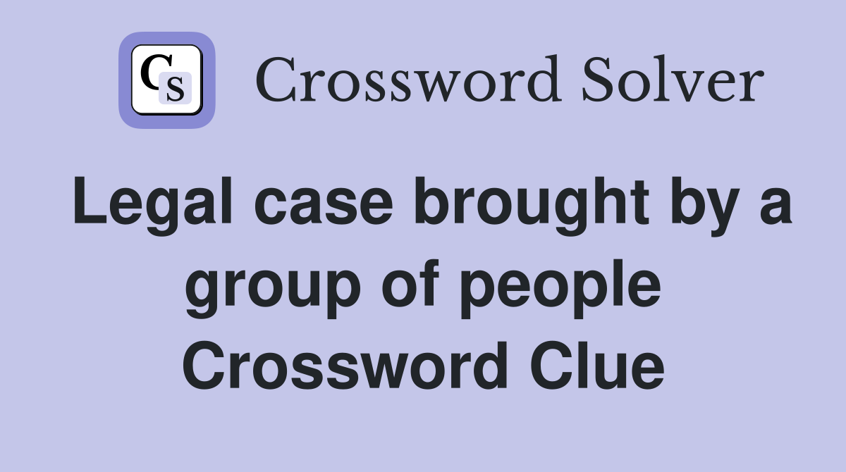 Legal case brought by a group of people Crossword Clue