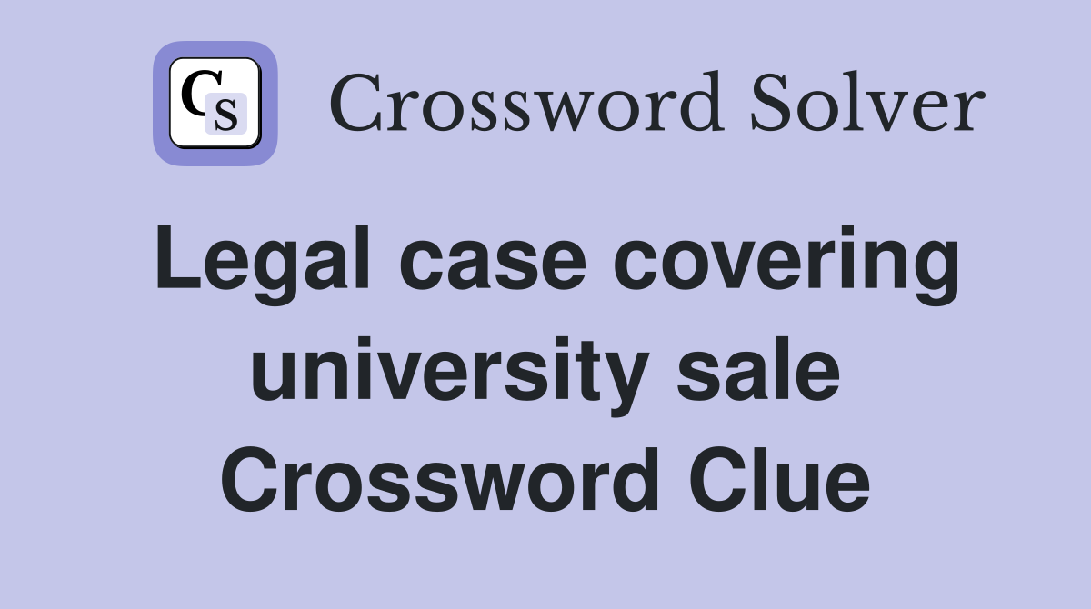 Legal case covering university sale Crossword Clue