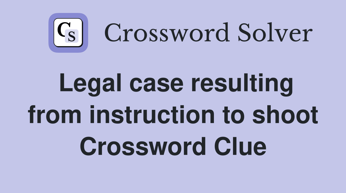 Legal case resulting from instruction to shoot Crossword Clue