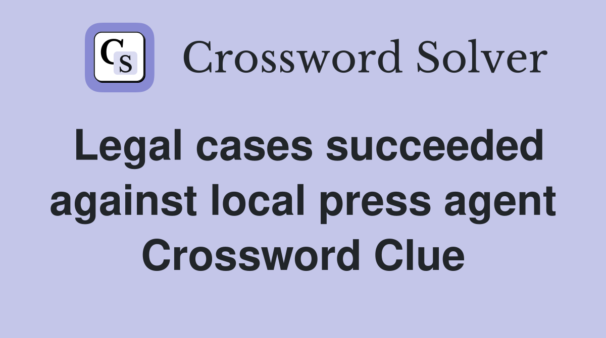 Legal cases succeeded against local press agent Crossword Clue