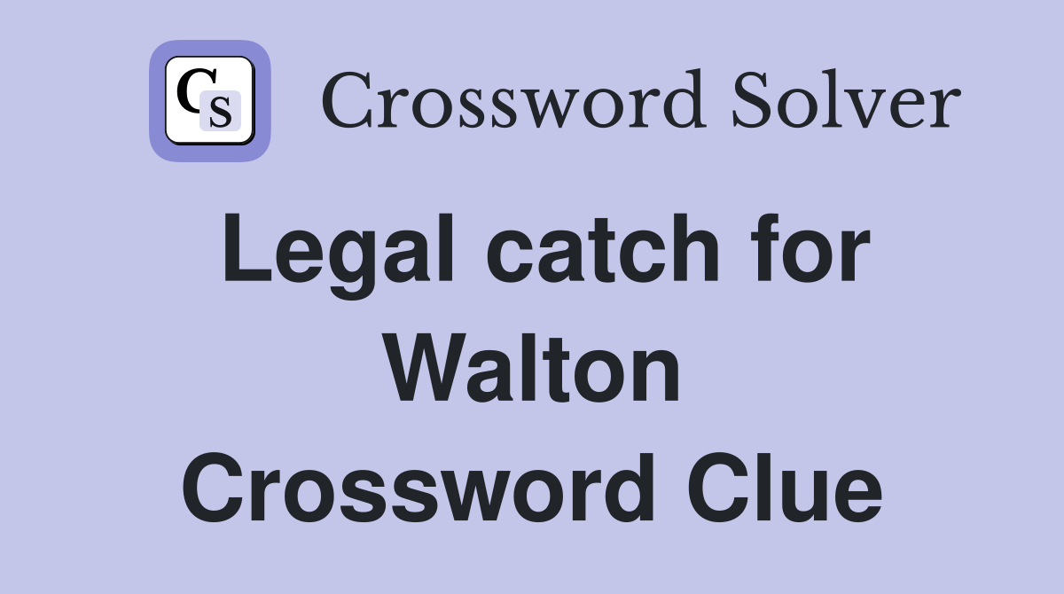 Legal catch for Walton Crossword Clue
