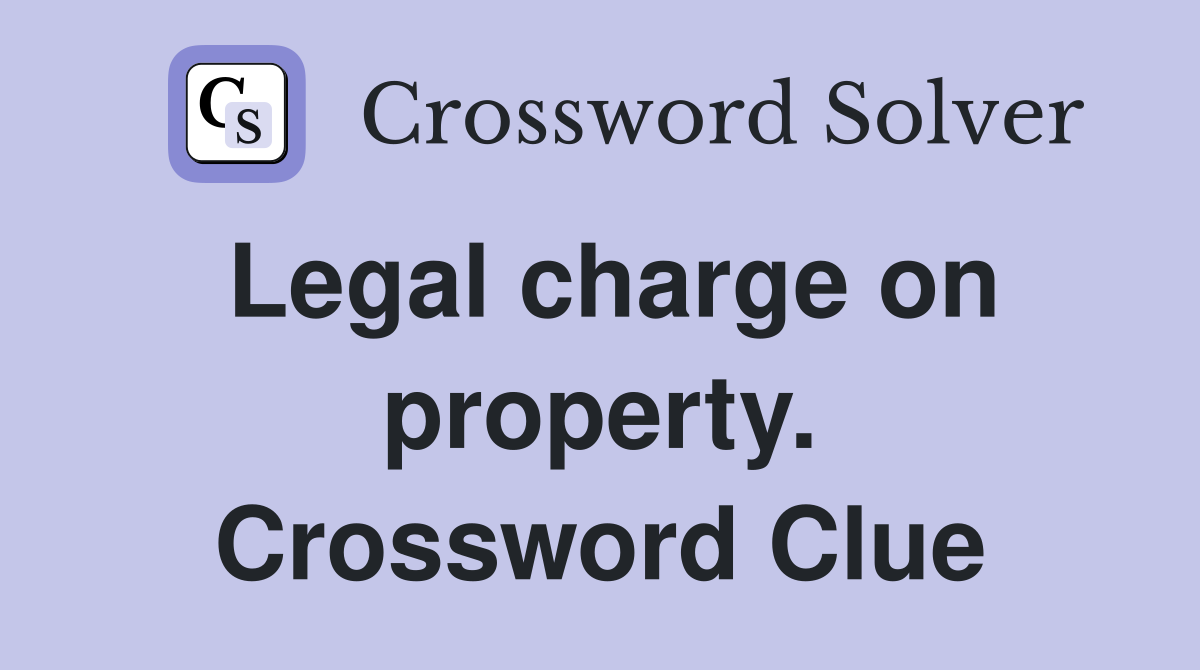 Legal charge on property. Crossword Clue