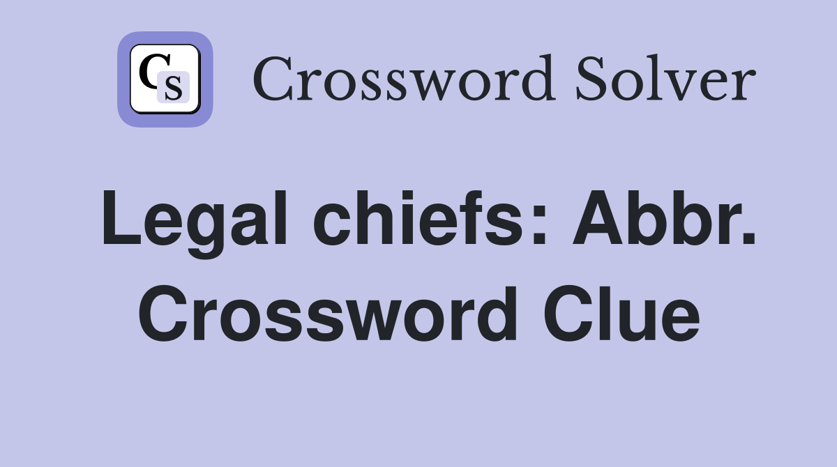Legal chiefs: Abbr. Crossword Clue