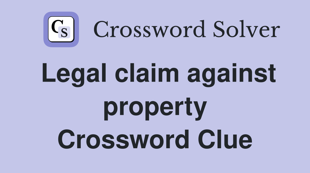 Legal claim against property Crossword Clue