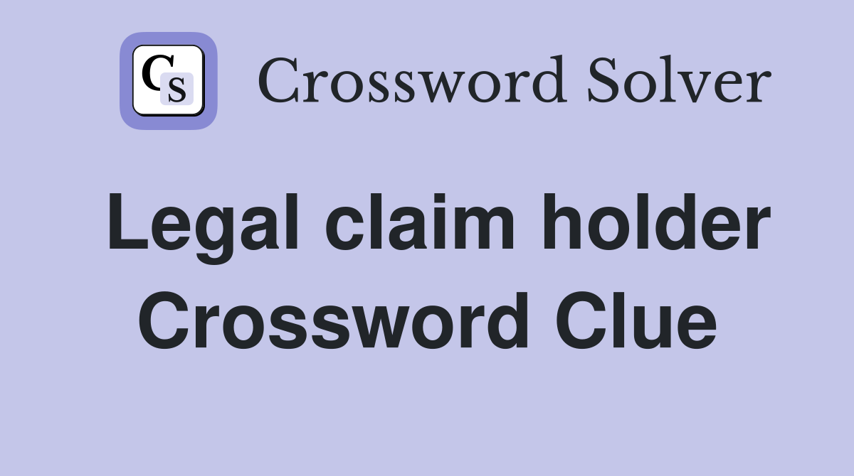 Legal claim holder Crossword Clue