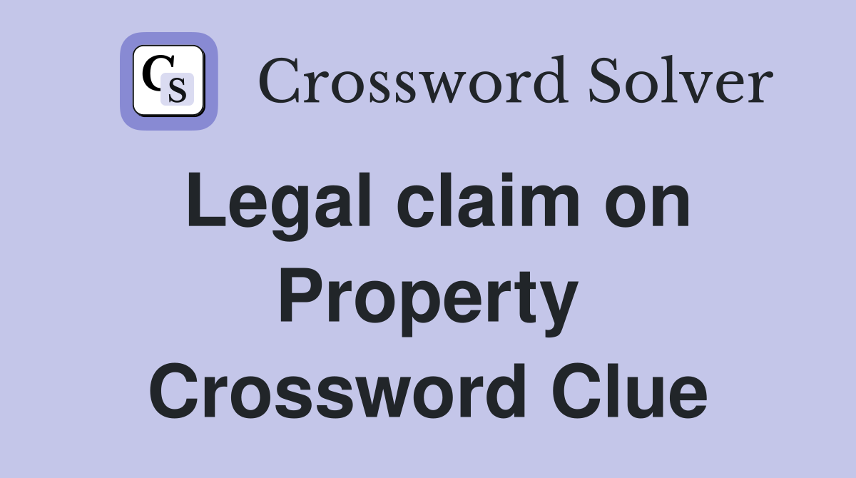 Legal claim on Property Crossword Clue