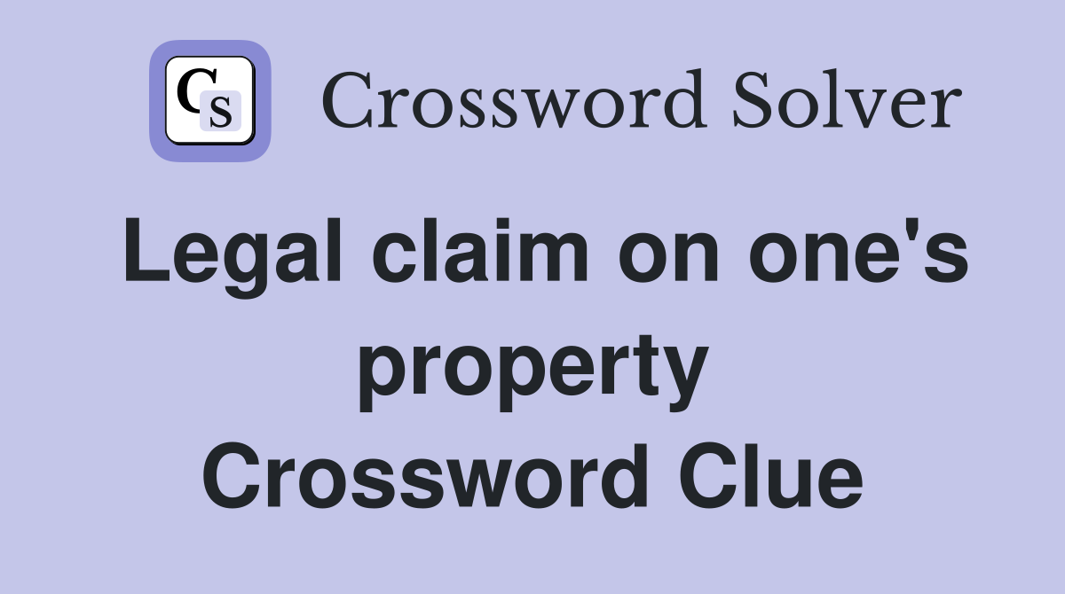 Legal claim on one's property Crossword Clue