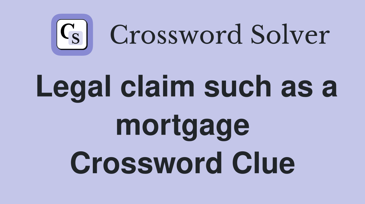 Legal claim such as a mortgage Crossword Clue