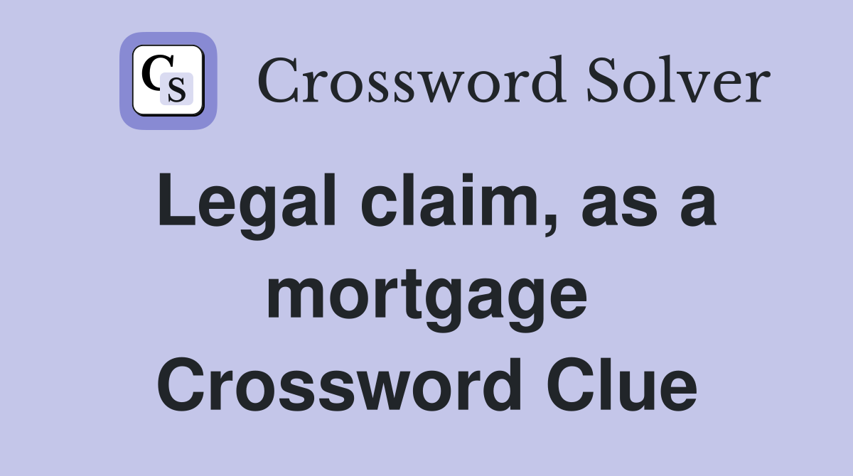 Legal claim, as a mortgage Crossword Clue