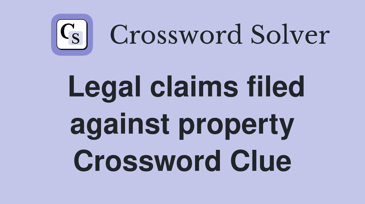 Legal claims filed against property Crossword Clue