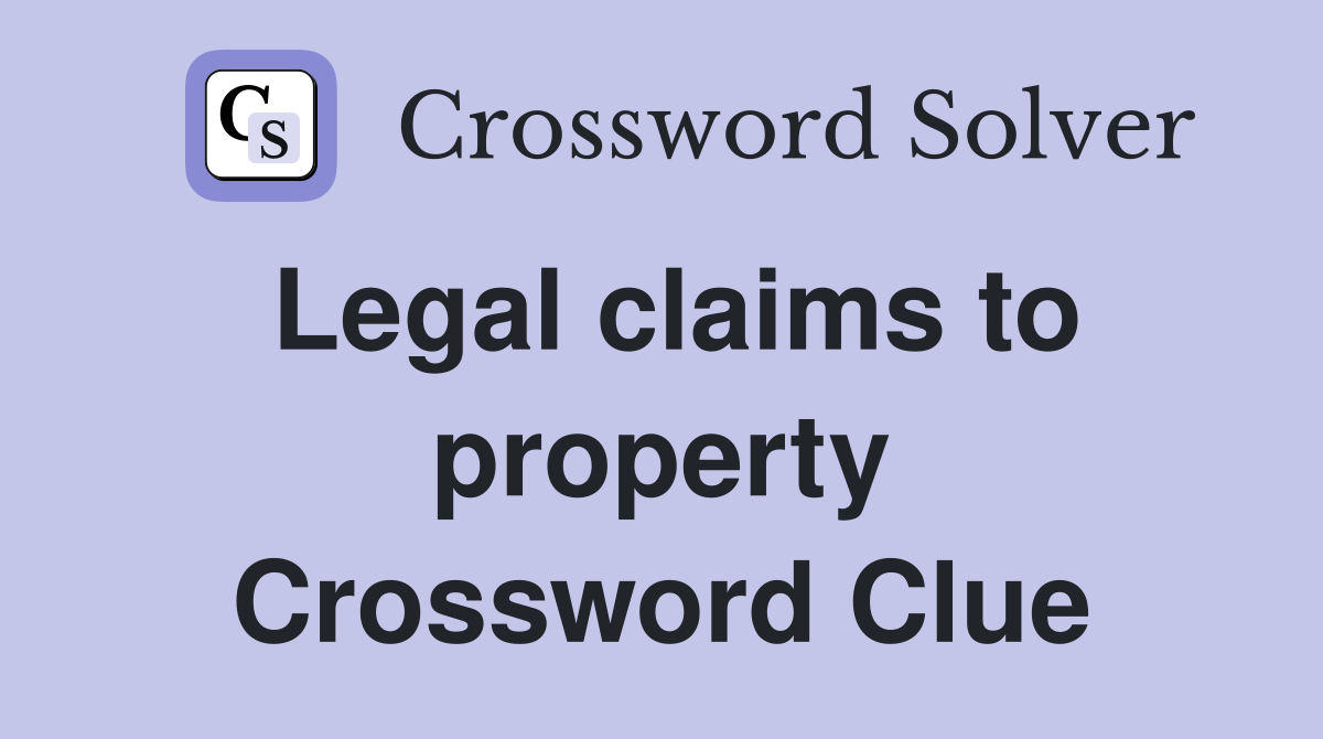 Legal claims to property Crossword Clue