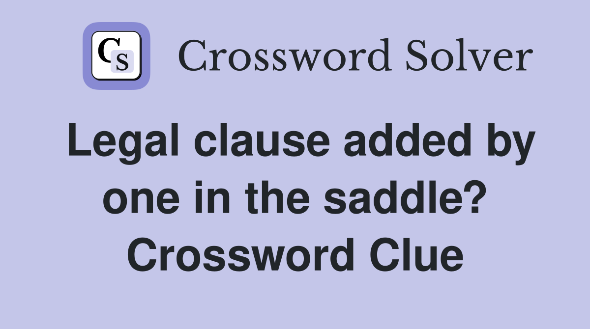 Legal clause added by one in the saddle? Crossword Clue
