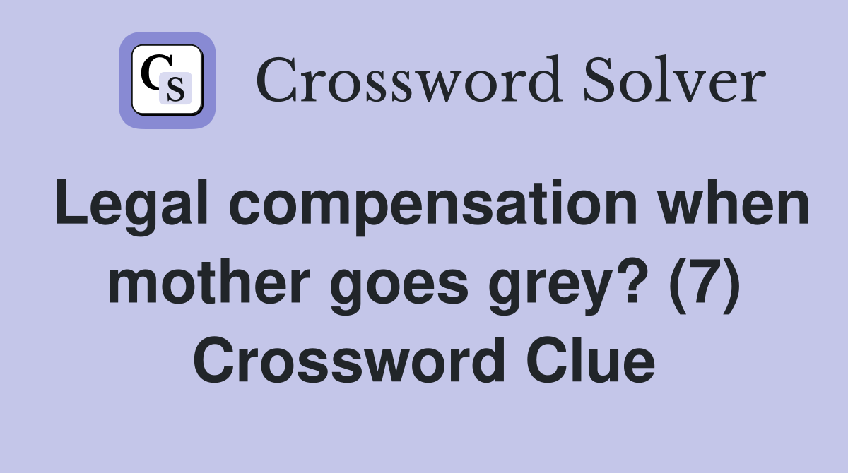 Legal compensation when mother goes grey? (7) Crossword Clue