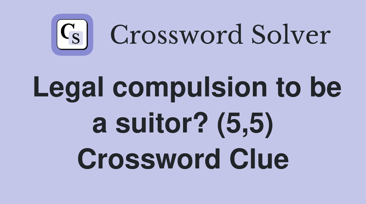 Legal compulsion to be a suitor? (5,5) Crossword Clue