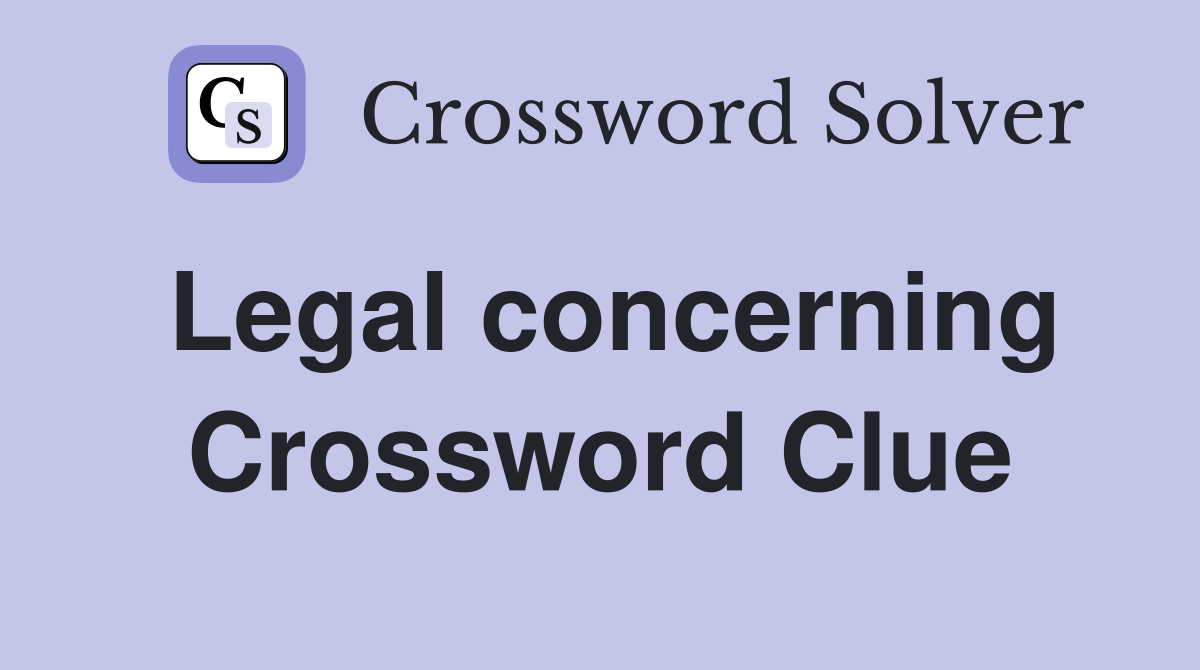 Legal concerning Crossword Clue