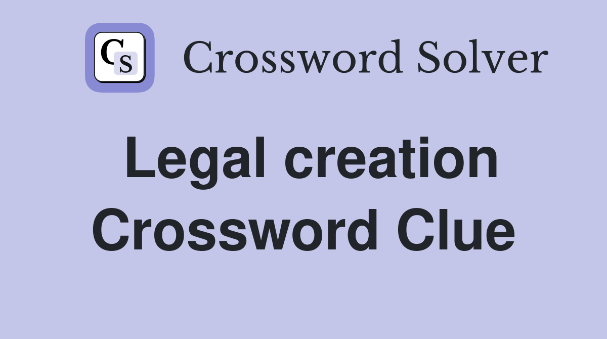 Legal creation Crossword Clue