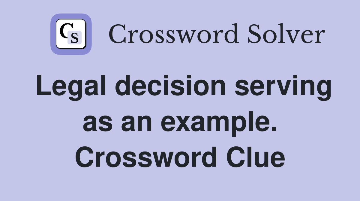 Legal decision serving as an example. Crossword Clue