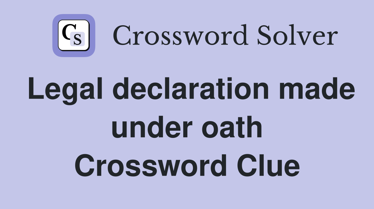 Legal declaration made under oath Crossword Clue