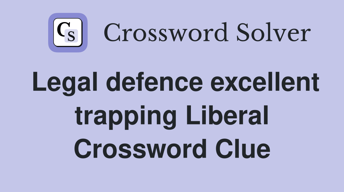 Legal defence excellent trapping Liberal Crossword Clue