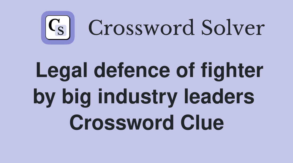 Legal defence of fighter by big industry leaders  Crossword Clue
