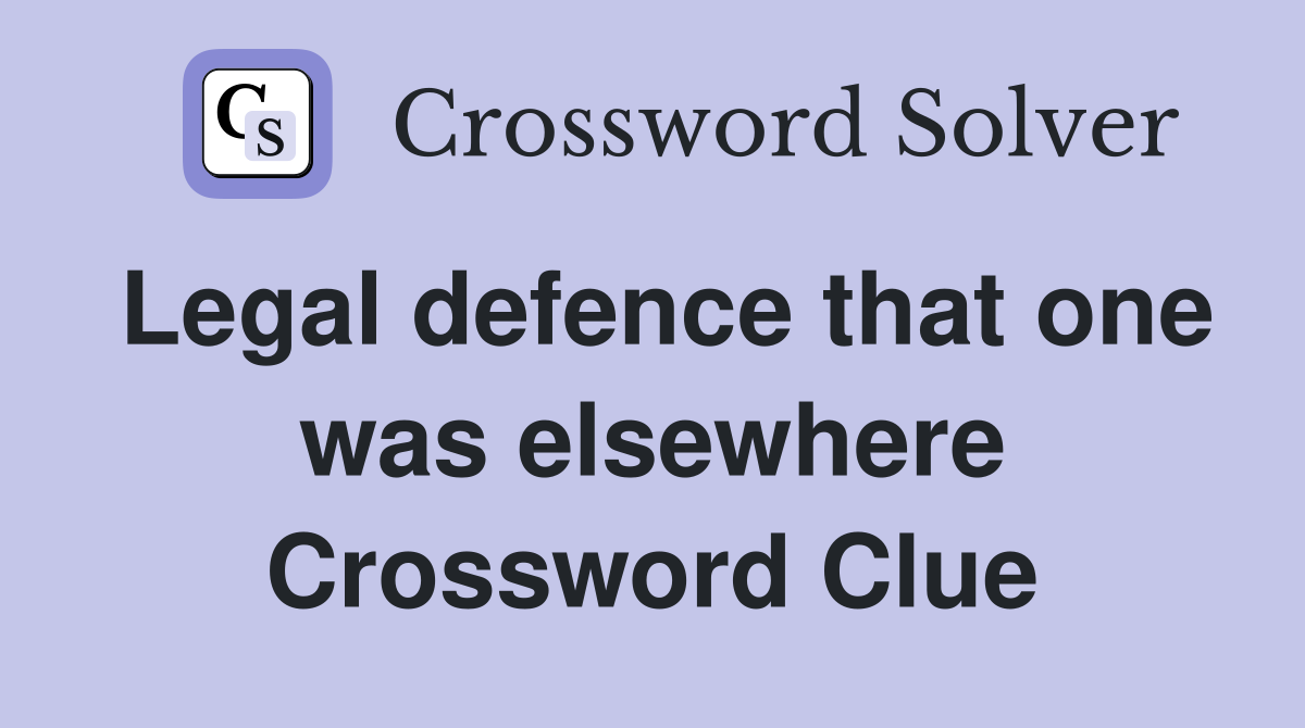 Legal defence that one was elsewhere Crossword Clue